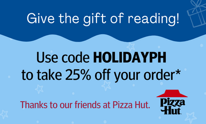 Give the gift of reading! Use code HOLIDAYPH to take 25% off your order.* Thanks to our friends at Pizza Hut. Tap to learn more.